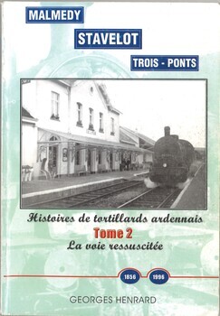 Histoires de tortillards ardennais. Tome 2. La voie ressuscitée. Malmedy - Stavelot - Trois-Ponts. 1856 - 1996